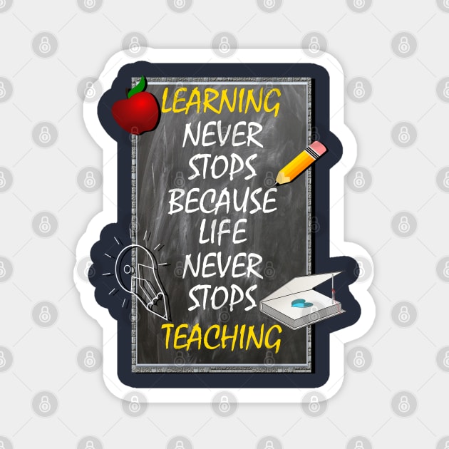 Inspirational Quote, Learning Never Stops Because Life Never Stops Teaching Magnet by tamdevo1