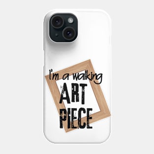 I'm a Walking Art Piece Phone Case