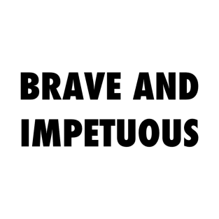 Brave and Impetuous T-Shirt