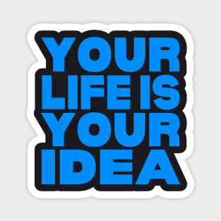 Your life is your idea Magnet
