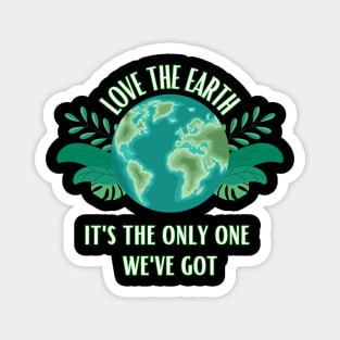 Love The Earth It's The Only One We Got Magnet