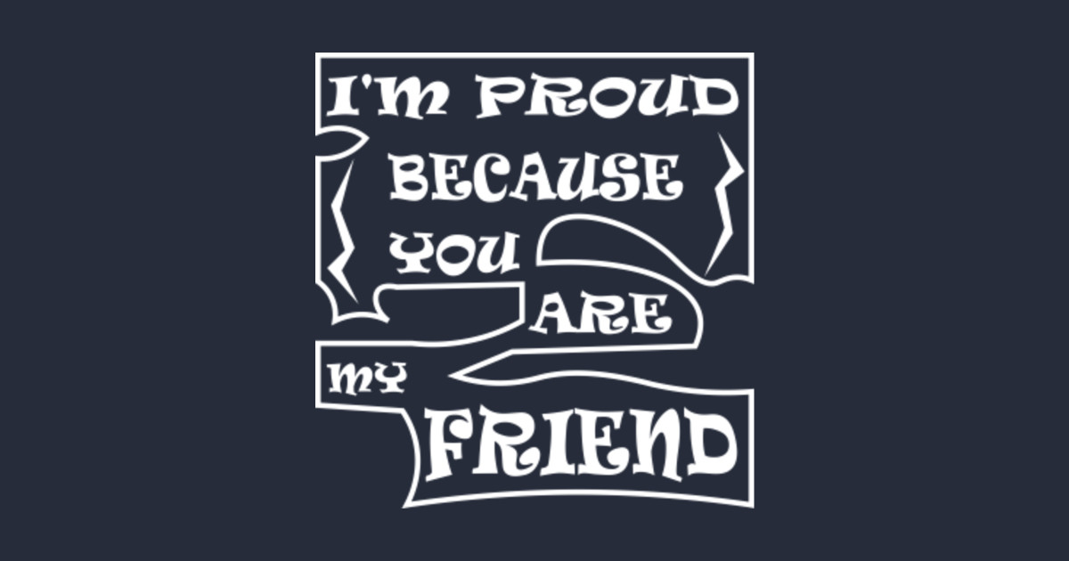 Im Proud Because You Are My Friend - Happy Friendship Day 2020 - T