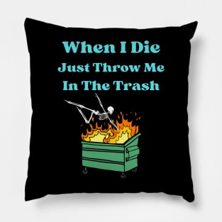 When I Die Just Throw Me In The Trash Pillow