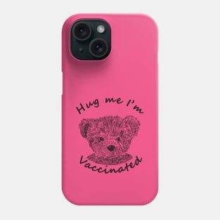 Teddy Bear says Hug Me Im Vaccinated Phone Case