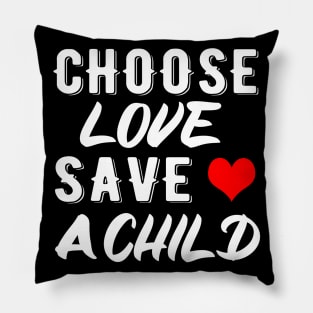 CHOOSE LOVE SAVE A CHILD Pillow