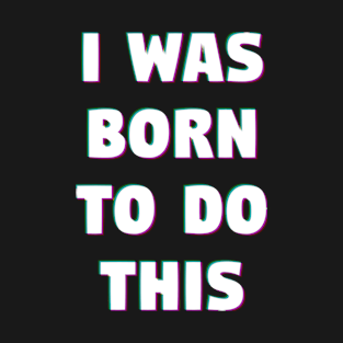 I was born to do this T-Shirt