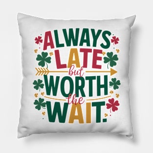 Always Late But Worth The Wait Pillow