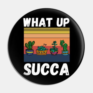 What Up Succa? Funny Succulent Cactus Pin