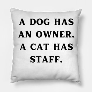 A dog has an owner. A cat has a staff. Pillow