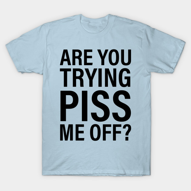 Disover Trying to piss me off - Bad Attitude - T-Shirt