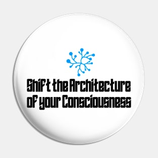 Shift the Architecture of your Consciousness Pin