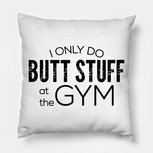 I Only Do Butt Stuff At The Gym Pillow