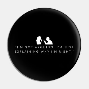 "I'm not arguing, I'm just explaining why I'm right." Funny Quote Pin