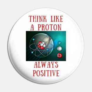 Think like a proton always positive Pin