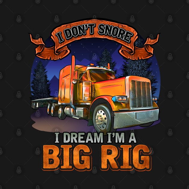 Semi Driver | I Don't Snore I Dream I'm A Big Rig | Trucker by JakesRWild