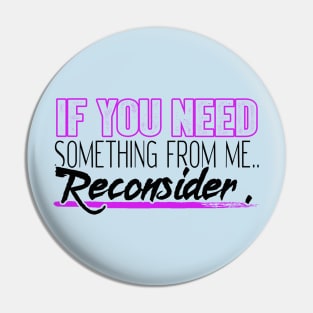 If You Need Something from Me... Reconsider Pin