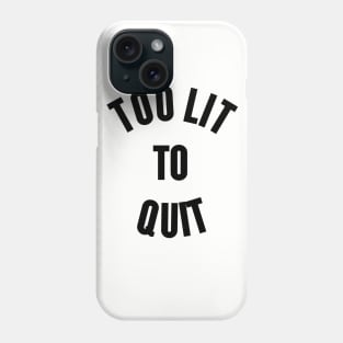 Too Lit To Quit Phone Case