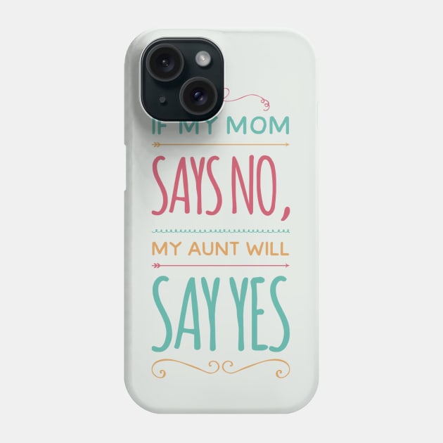 If My Mom Says No My Aunt Will Say Yes cute typography for new baby gift for girl and boy. Phone Case by BoogieCreates