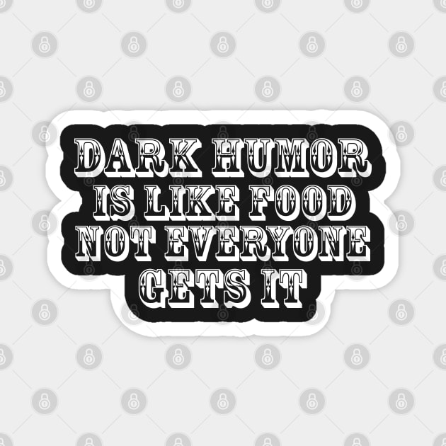 Dark humor is like food nor everyone gets it. Magnet by SamridhiVerma18