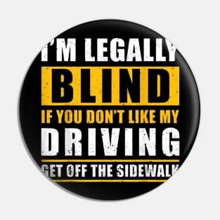 I'M LEGALLY BLIND IF YOU DON'T LIKE MY DRIVING Pin