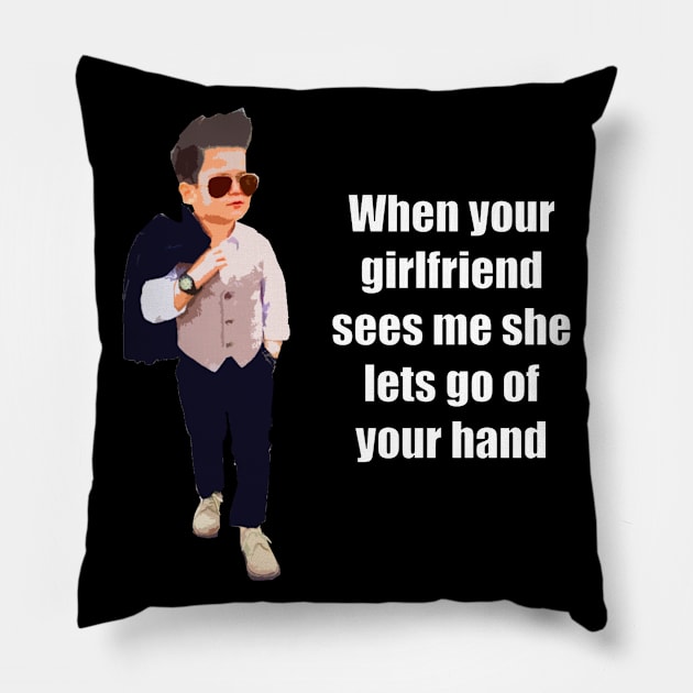 when your girlfriend sees me she lets go of your hand Pillow by richercollections