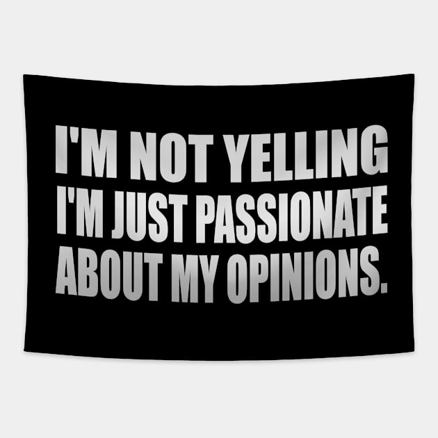 I'm not yelling I'm just passionate about my opinions Tapestry by It'sMyTime