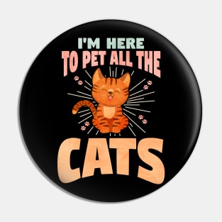 I'M HERE TO PET ALL THE CATS Pin