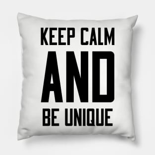 Keep Calm and Be Unique Pillow