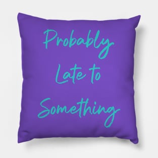 Probably Late to Something Never on Time Pillow