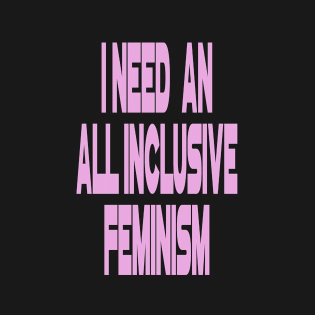 I NEED AN ALL INCLUSE FEMINISM. by DESIGNBOOK