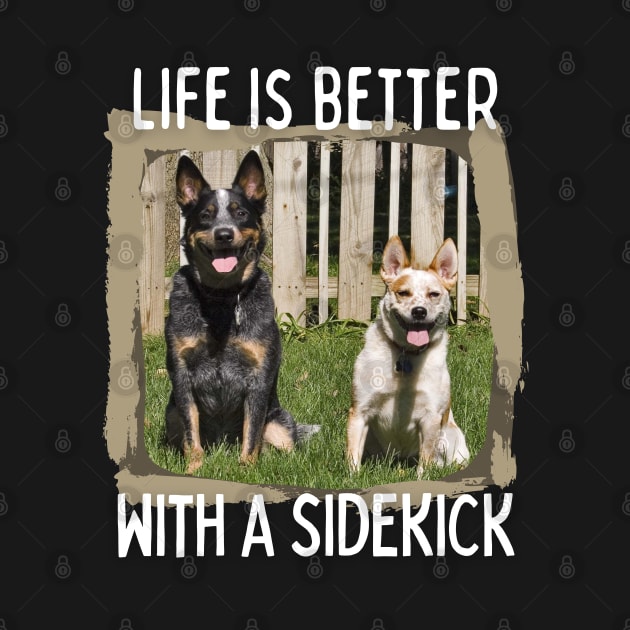 Australian Cattle Dog-Life Is Better With A Sidekick by Kenny The Bartender's Tee Emporium