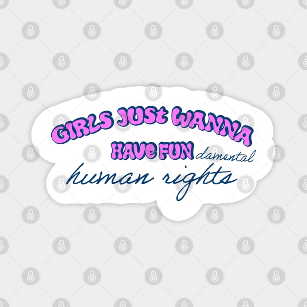 Girls just wanna have fundamental human rights Magnet by RocksNMills