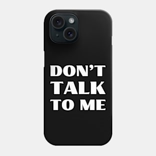 Don't talk to me Phone Case