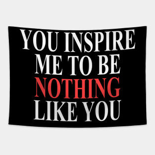 You inspire me to be nothing like you Tapestry