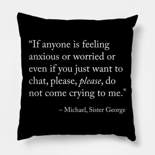 If anyone is feeling anxious or worried or even if you just want to chat, please, please, do not come crying to me. - Sister Michael / Derry Girls Pillow
