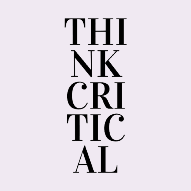 Think Critical (black print) by thinkers_clothing.co