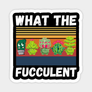 What The Fucculent Funny Plant Lover Cute Cactus Magnet