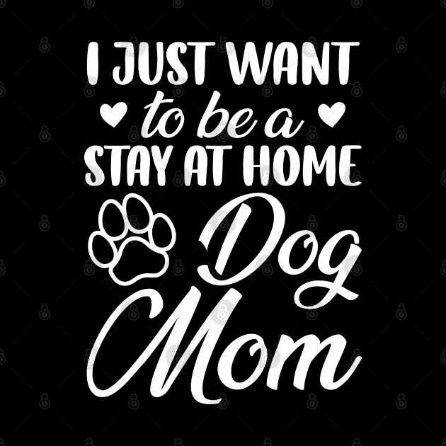 I Just Want To Be A Stay At Home Dog Mom, Dog Mom gifts, mother's day gift by chidadesign