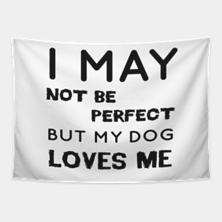 I may not be perfect but my dog loves me cool gift for dogs lovers Tapestry