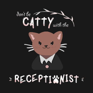 Don't Be Catty with the Receptionist T-Shirt