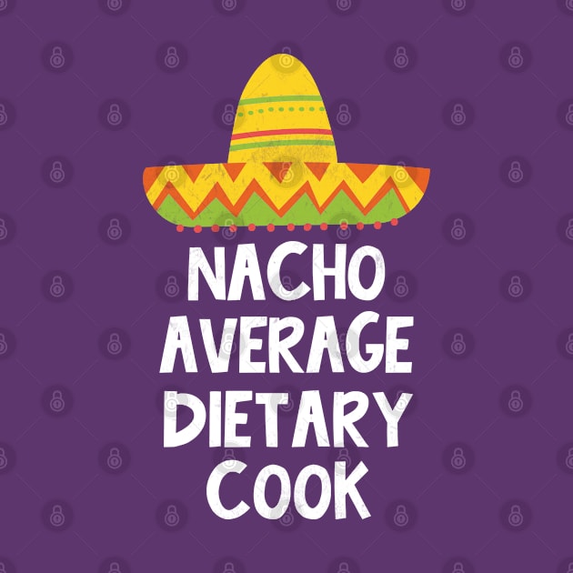 Dietary Cook - Nacho Average Design by best-vibes-only