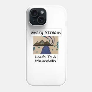 EVERY STREAM LEADS TO A MOUNTAIN Phone Case