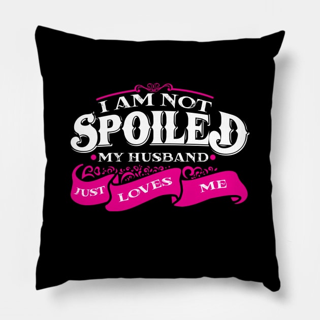 'I am Not Spoiled My Husband Just Love Me ' Wife Gift Pillow by ourwackyhome