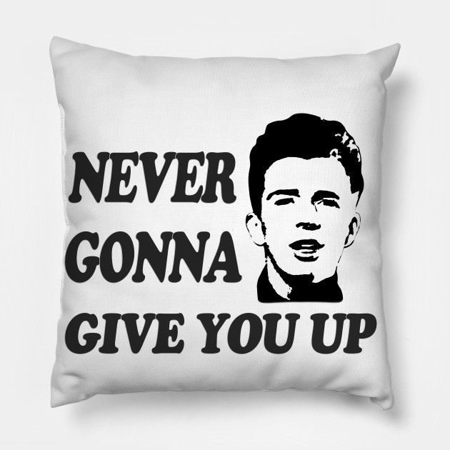 Never Gonna Give You Up Rick Astley Pillow Teepublic
