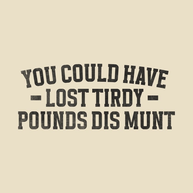 You Could Have Lost Tirdy Pounds Dis Munt, Funny Meme by Justin green