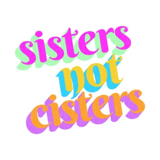 Sisters Not Cisters T-Shirt