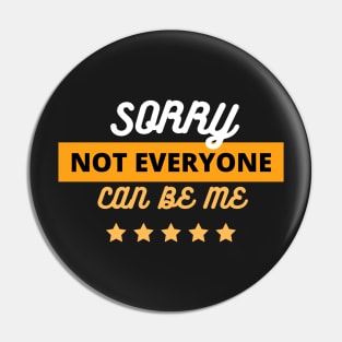 Copy of  Sorry Not Everyone Can Be Me Pin