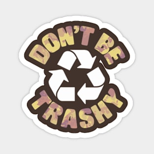 Don't Be Trashy Recycle Earth Day Magnet