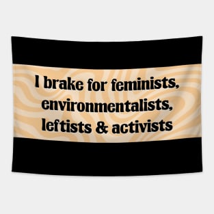 I Brake For Feminists, Environmentalists, Leftists And Activists Tapestry