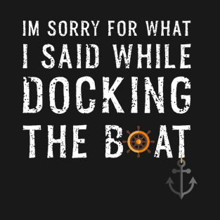 Sorry for what I said while docking the boat hilarious sailing boating lover gifts T-Shirt
